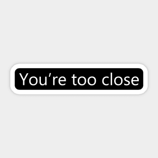 Funny Social Distancing - You're too close Sticker